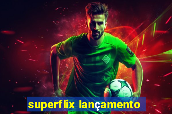 superflix lançamento